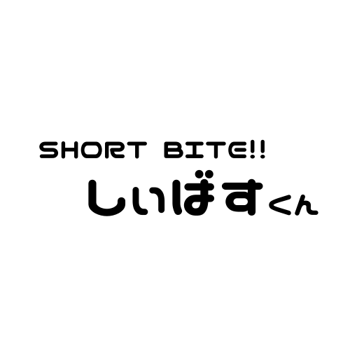 Short Bite‼ しぃばすくん。